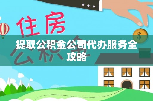 公告提取公积金公司代办服务全攻略