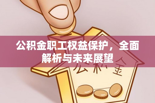 公告公积金职工权益保护，全面解析与未来展望