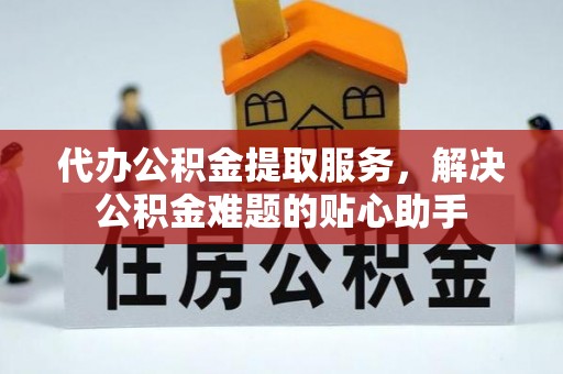 公告代办公积金提取服务，解决公积金难题的贴心助手