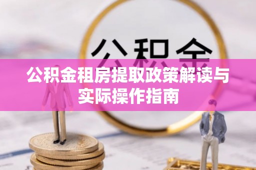 公告公积金租房提取政策解读与实际操作指南