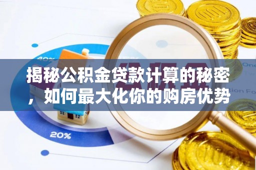 公告揭秘公积金贷款计算的秘密，如何最大化你的购房优势