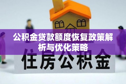 公告公积金贷款额度恢复政策解析与优化策略