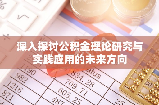 公告深入探讨公积金理论研究与实践应用的未来方向