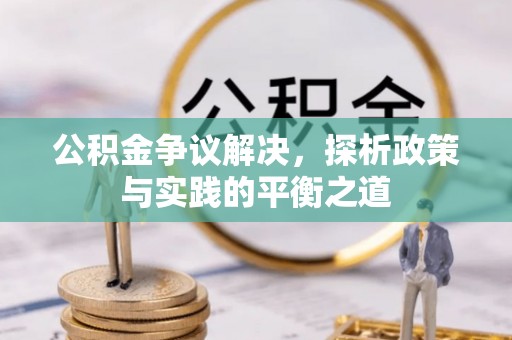 公告公积金争议解决，探析政策与实践的平衡之道