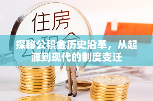 公告探秘公积金历史沿革，从起源到现代的制度变迁