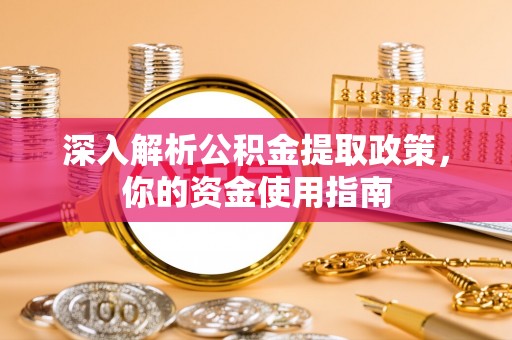 公告深入解析公积金提取政策，你的资金使用指南