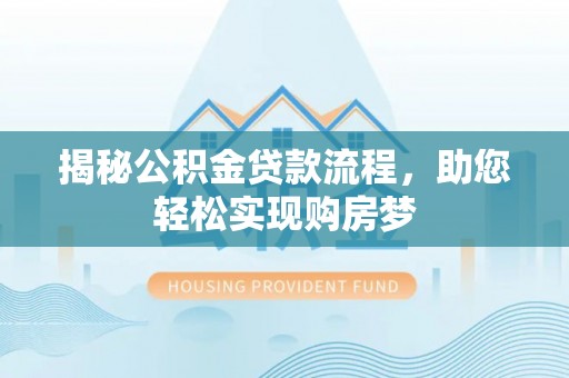 公告揭秘公积金贷款流程，助您轻松实现购房梦