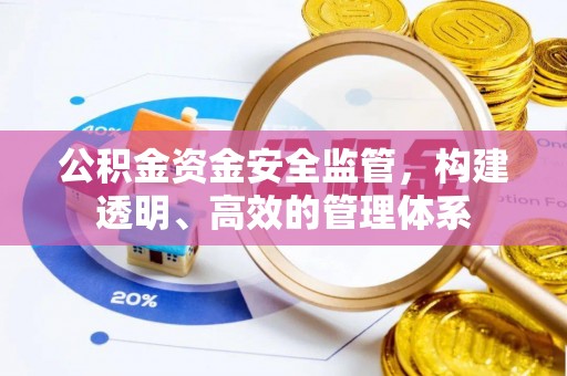 公告公积金资金安全监管，构建透明、高效的管理体系