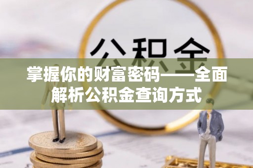公告掌握你的财富密码——全面解析公积金查询方式