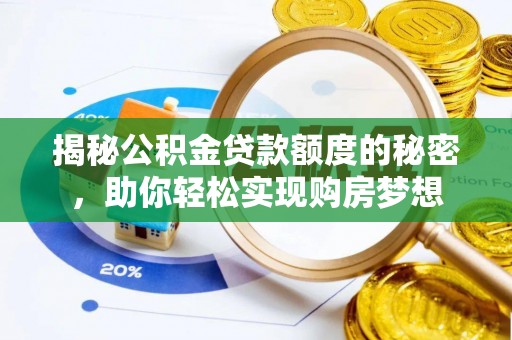 公告揭秘公积金贷款额度的秘密，助你轻松实现购房梦想