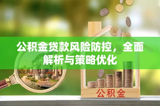 公告公积金贷款风险防控，全面解析与策略优化