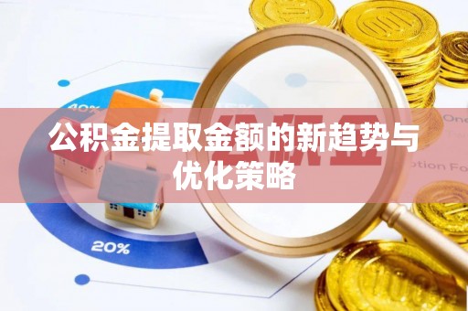 公告公积金提取金额的新趋势与优化策略