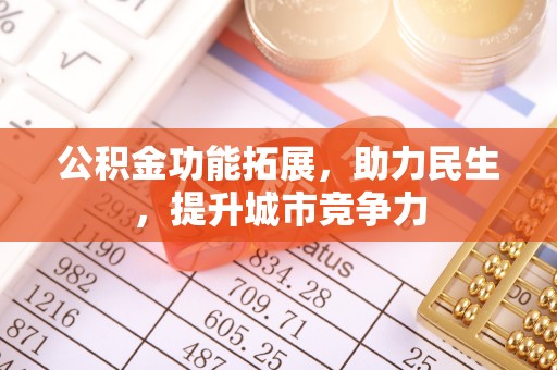 公告公积金功能拓展，助力民生，提升城市竞争力