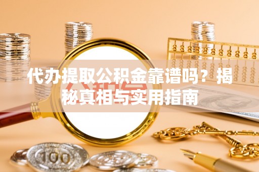 公告代办提取公积金靠谱吗？揭秘真相与实用指南
