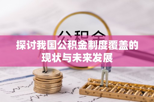 公告探讨我国公积金制度覆盖的现状与未来发展