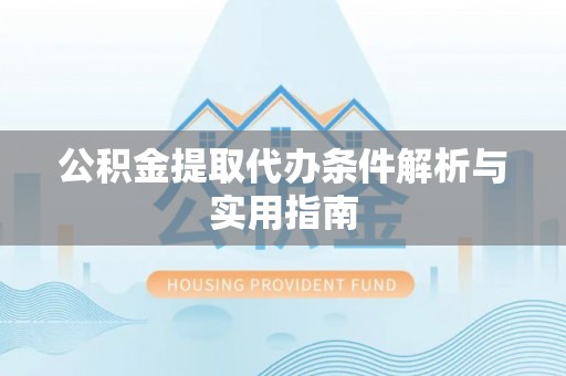 公告公积金提取代办条件解析与实用指南