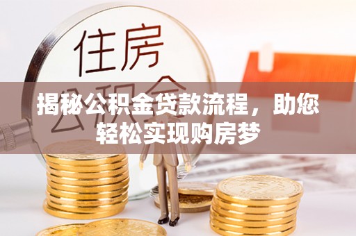 公告揭秘公积金贷款流程，助您轻松实现购房梦
