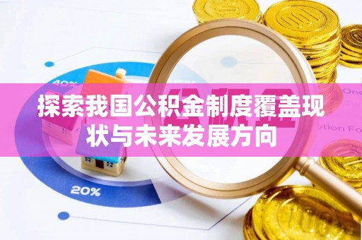 公告探索我国公积金制度覆盖现状与未来发展方向