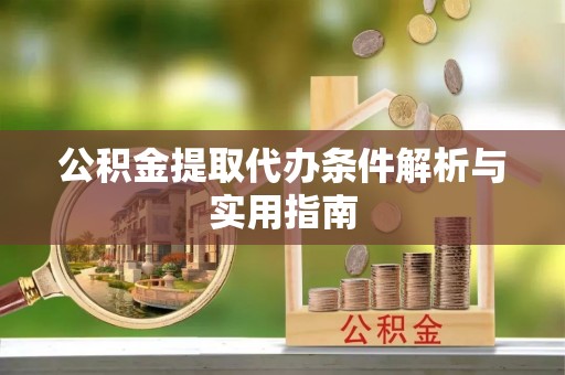 公告公积金提取代办条件解析与实用指南